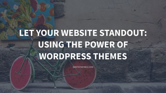 Let Your Website Standout: Using the Power of WordPress Themes